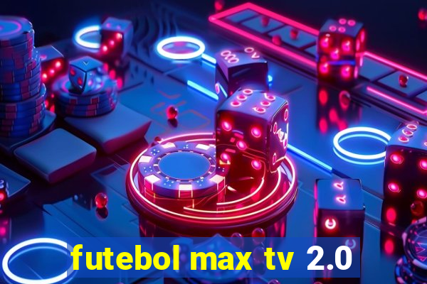 futebol max tv 2.0